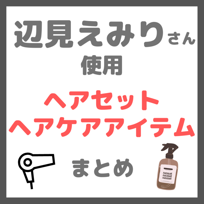 辺見えみりさん使用 ヘアセット・ヘアケアアイテム まとめ（ドライヤー・ケープ・ワックスなど）